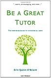 Be a Great Tutor: The Inspiring Guide to Tutoring All Ages