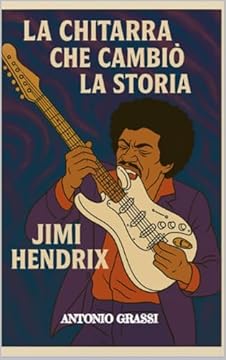 LA CHITARRA CHE CAMBIO' LA STORIA: JIMI HENDRIX (il rock al tempo degli dei Vol. 42)