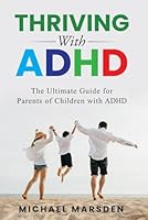 Thriving With ADHD: The Ultimate Guide for Parents of Children with ADHD B0F5W97FB4 Book Cover