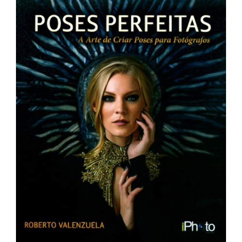 Poses Perfeitas - A Arte da Pose Para Fotógrafos e Modelos