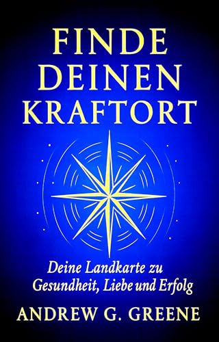 Finde deinen Kraftort: Deine Landkarte zu Gesundheit, Liebe und Erfolg: Finde die Stadt, in der Geld, Gesundheit und Liebe im Einklang stehen – entdecke den Ort, an dem du am besten