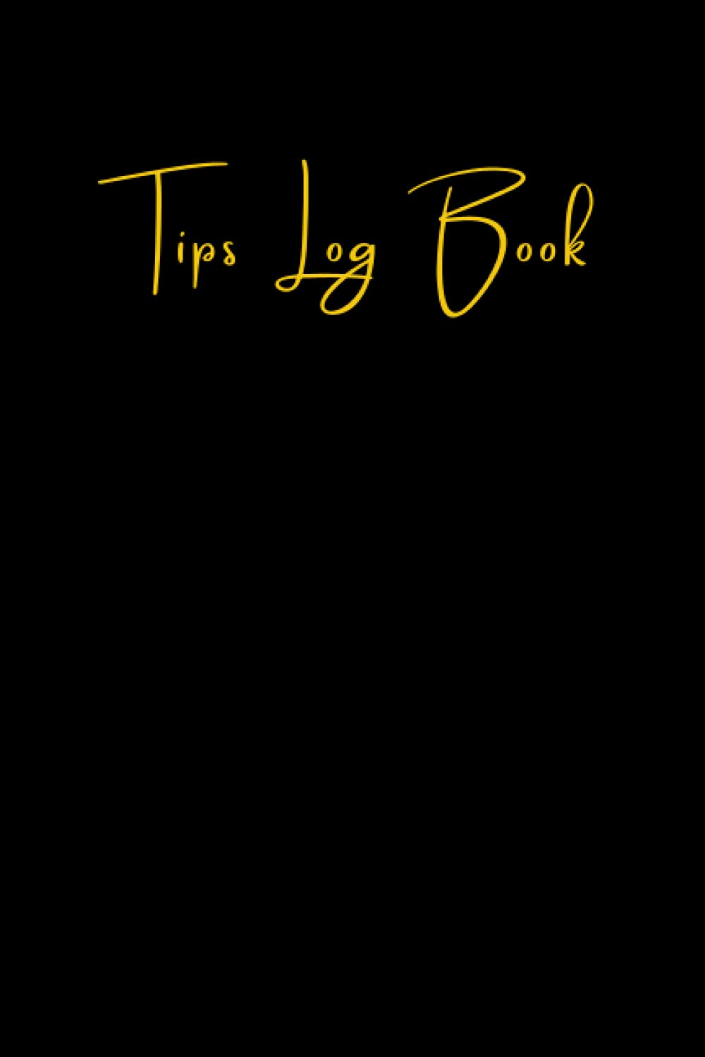 Tips Log Book: Tip Record Book to Keep Track of Customer Tips, Notebook for Tracking Tips | 18 entries per Page, Date, Tip Amount & Space for Notes | Customer Tip Tracker