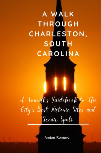 A Walk Through Charleston, South Carolina: A Tourist's Guidebook To The City's Best Historic Sites And Scenic Spots #TOP26