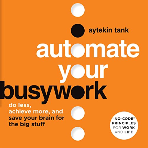 Automate Your Busywork: Do Less, Achieve More, and Save Your Brain for ...