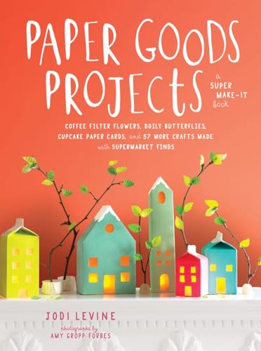 Paper Goods Projects: Coffee Filter Flowers, Doily Butterflies, Cupcake Paper Cards, and 57 More Crafts Made with Supermarket Finds