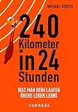 240 Kilometer in 24 Stunden: Was man beim Laufen übers Leben lernt