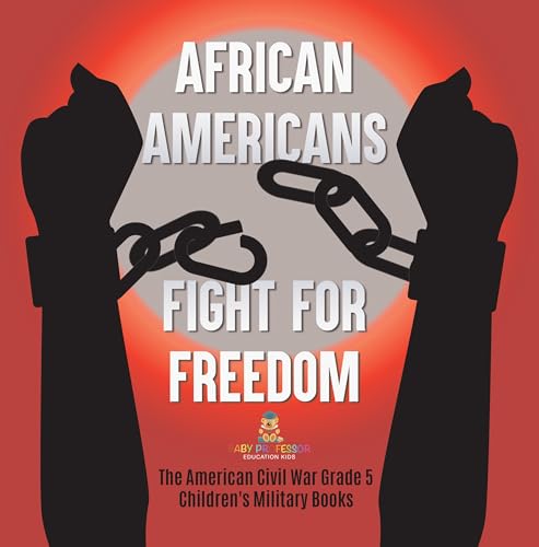 African Americans Fight for Freedom | The American Civil War Grade 5 | Children's Military Books