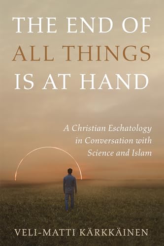 The End of All Things Is at Hand: A Christian Eschatology in Conversation with Science and Islam