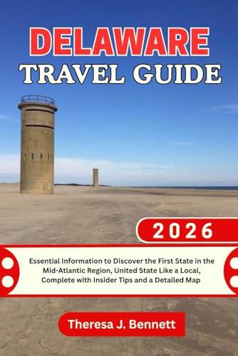 Delaware Travel Guide 2026: Essential Information to Discover the First State in the Mid-Atlantic Region, United State Like a Local, Complete with ... a Detailed Map (See It Local, Map It Right)