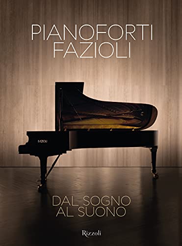 Pianoforti Fazioli. Dal Sogno Al Suono. Ediz. A Colori