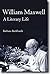 William Maxwell: A LITERARY LIFE