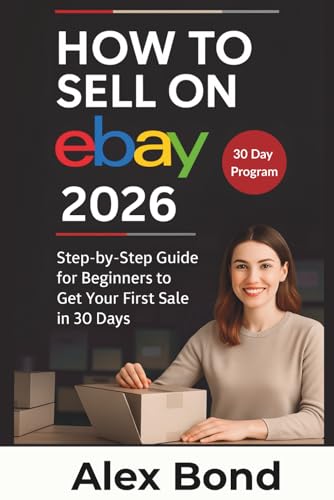 How to Sell on eBay for Beginners: A 30-Day Step-by-Step Program to Launch Your Store, Find Winning Products, and Make Your First Profitable Sale from Scratch