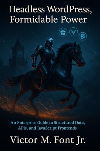 Headless WordPress, Formidable Power: An Enterprise Guide to Structured Data, APIs, and JavaScript Frontends (Masterminds Enterprise Developer Series Book 1)