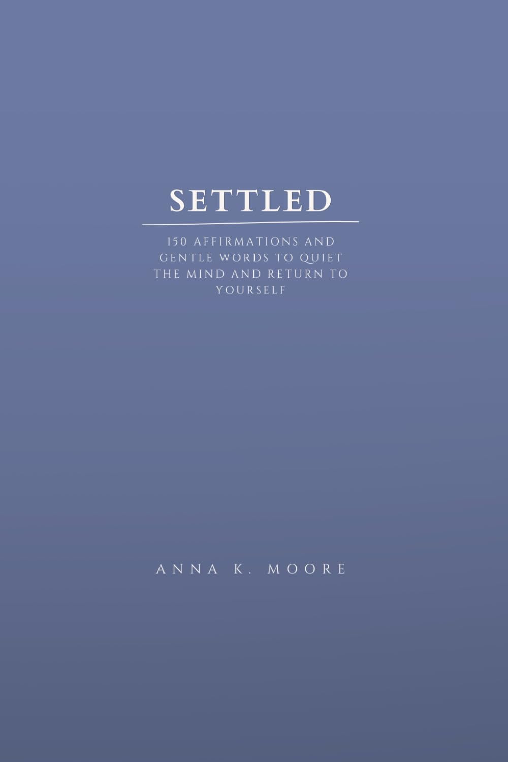 Settled: 150 Affirmations and Gentle Words to Quiet the Mind and Return to Yourself