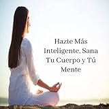  Hazte Más Inteligente, Sana Tu Cuerpo y Tú Mente