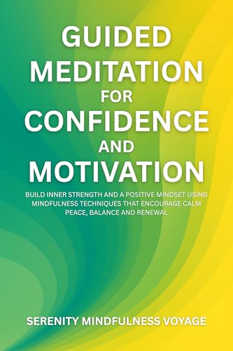 Guided Meditation For Confidence And Motivation: Build Inner Strength And A Positive Mindset Using Mindfulness Techniques That Encourage Calm Peace, Balance ... Renewal (Tranquil Spirit Journey Book 3)