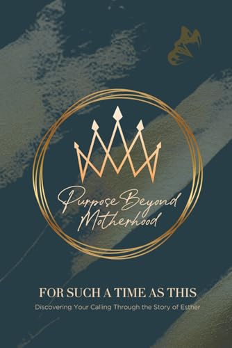 Purpose Beyond Motherhood: Discovering Your Calling Through The Story Of Esther