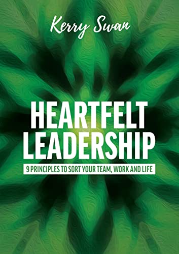 Heartfelt Leadership: 9 principles to sort your team, work and life