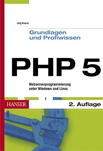 PHP 5 - Grundlagen und Profiwissen: Webserver-Programmierung unter Windows und Linux PHP 5 - Grundlagen und Profiwissen: Webserver-Programmierung unter Windows und Linux