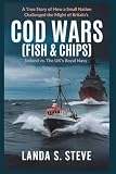 Cod Wars (FISH & CHIPS): Iceland vs. The UK’s Royal Navy: A True Story of How a Small Nation Challenged the Might of Britain’s (RANDOM HISTORIES YOU NEED TO KNOW)