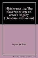Histrio-mastix;: The player's scourge or, actor's tragedy (Theatrum redivivum) B0006CKLDI Book Cover