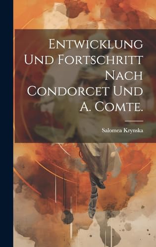 Entwicklung und Fortschritt nach Condorcet und A. Comte. (German Edition)
