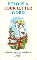 Polo Is a Four Letter Word: An Equine History of Polo in Hawaii 0914916777 Book Cover
