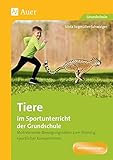  Tiere im Sportunterricht der Grundschule: Motivierende Bewegungsideen zum Training sportlicher Kompetenzen (1. bis 4. Klasse)