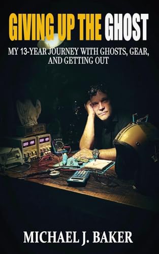 Giving Up The Ghost: My 13-Year Journey with Ghosts, Gear, and Getting Out