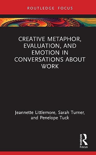 Creative Metaphor, Evaluation, and Emotion in Conversations about Work (Routledge Focus on Applied Linguistics)