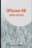 iPhone SE USER GUIDE: With The Help Of Illustrative Pictures, Tips, And Tricks, Beginners And Seniors Can Master And Use The New Second Generation Iphone Se (2020) With Ios 13 With Ease.