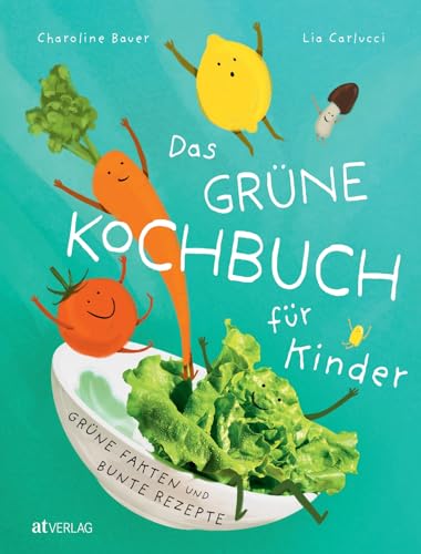 Das grüne Kochbuch für Kinder: Grüne Fakten & bunte Rezepte....