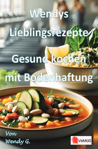 Wendys Lieblingsrezepte - Gesund kochen mit Bodenhaftung: 25 Rezepte zum gesunden Kochen mit Bodenhaftung