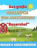  Das große Malbuch zum Ausschneiden: Bauernhof: Malen, Ausschneiden, Basteln mit Traktor, Kühen und Co.