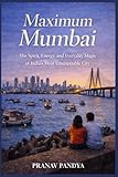 MAXIMUM MUMBAI The Spirit, Energy, and Everyday Magic of India’s Most Unstoppable City