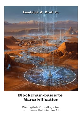 Blockchain-basierte Marszivilisation: Die digitale Grundlage für autonome Kolonien im All (German Edition)