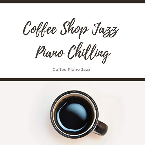 Amazon MusicでCoffee Shop Jazz Piano ChillingのCoffee Piano Jazzを再生する