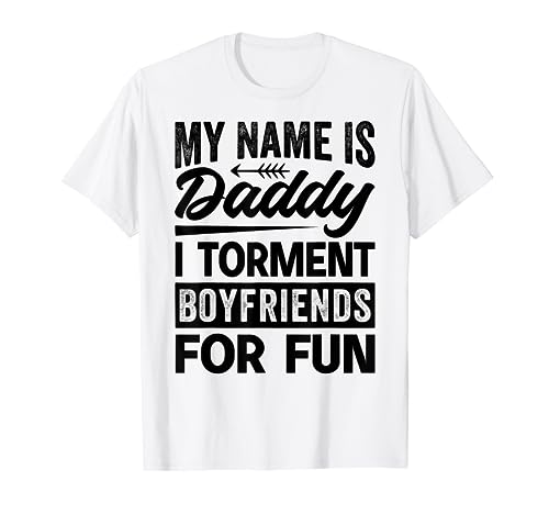 My Name Is Daddy I Torment Boyfriends For Fun - Funny Maglietta