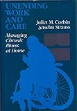 Unending Work and Care: Managing Chronic Illness at Home (JOSSEY BASS SOCIAL AND BEHAVIORAL SCIENCE SERIES)