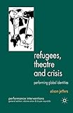 Refugees, Theatre and Crisis: Performing Global Identities (Performance Interventions)