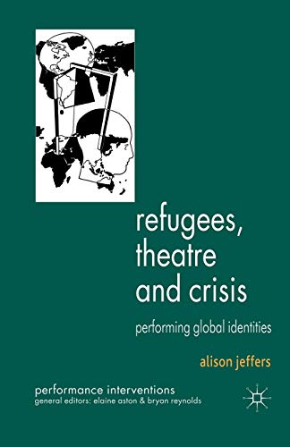 Refugees, Theatre and Crisis: Performing Global Identities (Performance Interventions)