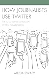 How Journalists Use Twitter: The Changing Landscape of U.S. Newsrooms