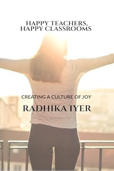 HAPPY TEACHERS, HAPPY CLASSROOMS: CREATING A CULTURE OF JOY