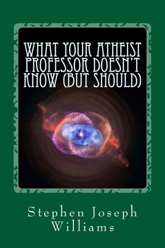 What Your Atheist Professor Doesn't Know (But Should)