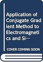 Application of Conjugate Gradient Method to Electromagnetics and Signal Analysis (PROGRESS IN ELECTROMAGNETICS RESEARCH) 044401604X Book Cover