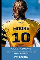 Carissa Moore: The Biography Of The Queen of Waves And A Champion of Dreams. (Biographies) B0CSXFK2MY Book Cover