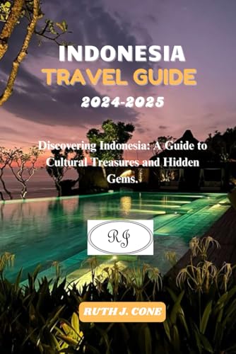 Indonesia Travel Guide 2024-2025: Discovering Indonesia: A Guide to Cultural Treasures and Hidden Gems.