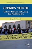 Citizen Youth: Culture, Activism, and Agency in a Neoliberal Era (Education, Politics and Public Life)