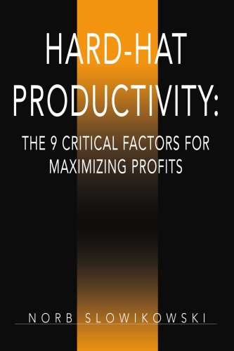 Hard-Hat Productivity: The 9 Critical Factors for Maximizing Profits: The 9 Critical Factors for Maximizing Profits