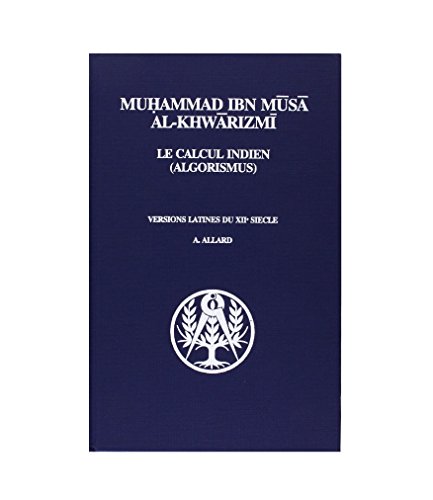 Muhammad Ibn Musa Al-khwarizmi Le Calcul Indien Algorismus: Histoire Des Textes, Edition Critique, Traduction Et Commentaire Des Plus Anciennes Version Latines Remaniees Du XII Siecle (Collection D'etudes Classiques)